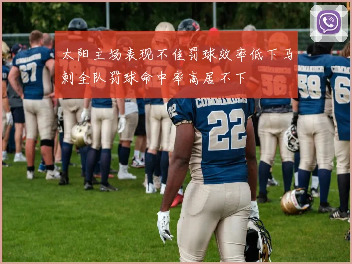 太阳主场表现不佳罚球效率低下马刺全队罚球命中率高居不下