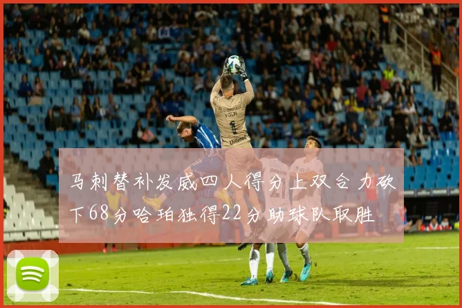 马刺替补发威四人得分上双合力砍下68分哈珀独得22分助球队取胜