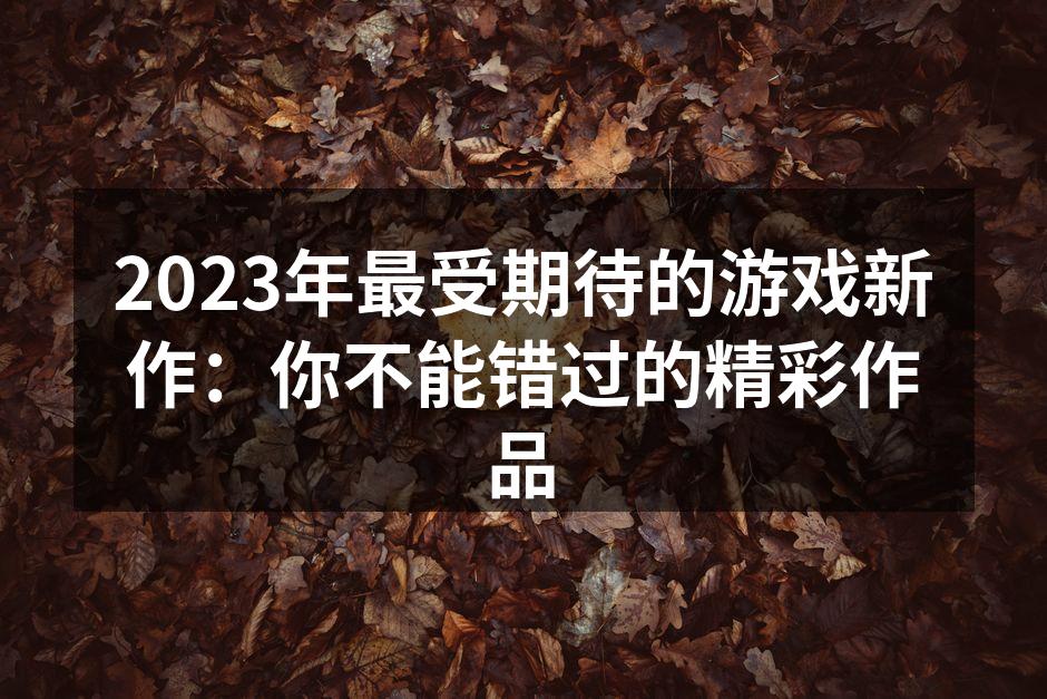 2023年最受期待的游戏新作